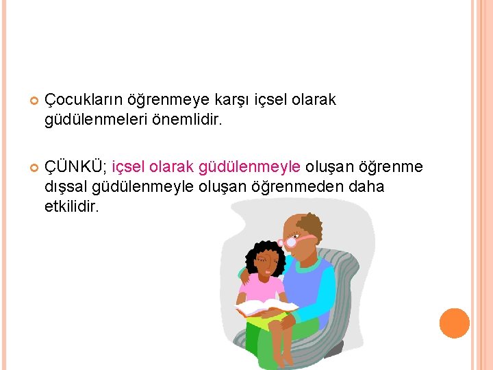  Çocukların öğrenmeye karşı içsel olarak güdülenmeleri önemlidir. ÇÜNKÜ; içsel olarak güdülenmeyle oluşan öğrenme