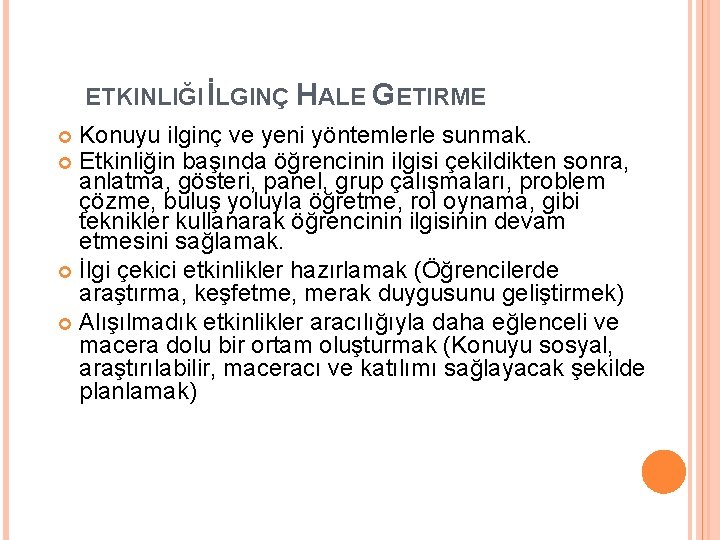ETKINLIĞI İLGINÇ HALE GETIRME Konuyu ilginç ve yeni yöntemlerle sunmak. Etkinliğin başında öğrencinin ilgisi ETKINLIĞI İLGINÇ HALE GETIRME Konuyu ilginç ve yeni yöntemlerle sunmak. Etkinliğin başında öğrencinin ilgisi