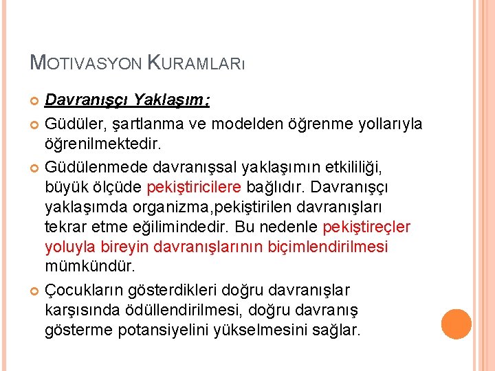 MOTIVASYON KURAMLARı Davranışçı Yaklaşım; Güdüler, şartlanma ve modelden öğrenme yollarıyla öğrenilmektedir. Güdülenmede davranışsal yaklaşımın MOTIVASYON KURAMLARı Davranışçı Yaklaşım; Güdüler, şartlanma ve modelden öğrenme yollarıyla öğrenilmektedir. Güdülenmede davranışsal yaklaşımın