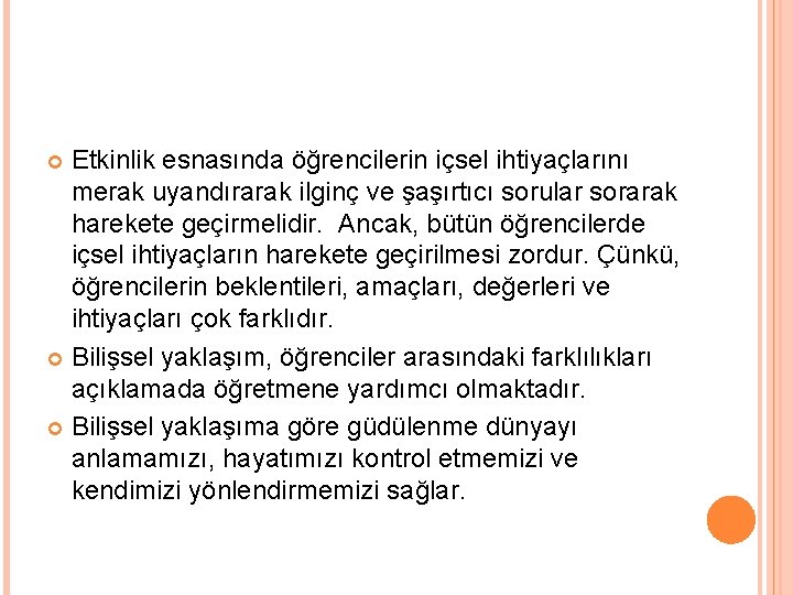 Etkinlik esnasında öğrencilerin içsel ihtiyaçlarını merak uyandırarak ilginç ve şaşırtıcı sorular sorarak harekete geçirmelidir.