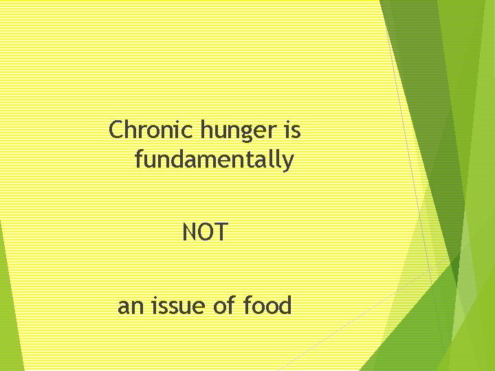 Chronic hunger is fundamentally NOT an issue of food 