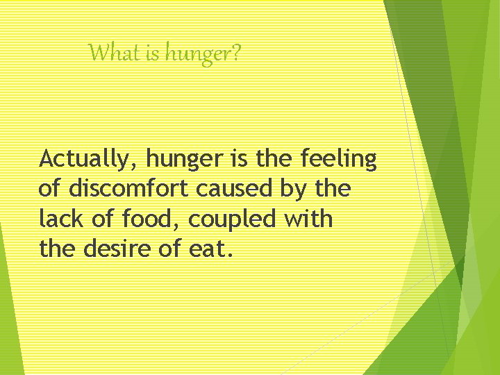 What is hunger? Actually, hunger is the feeling of discomfort caused by the lack