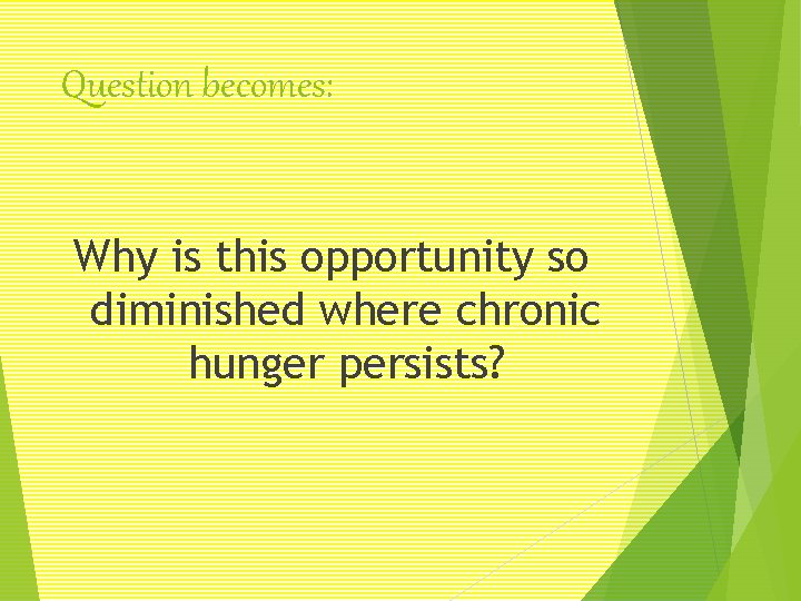 Question becomes: Why is this opportunity so diminished where chronic hunger persists? 