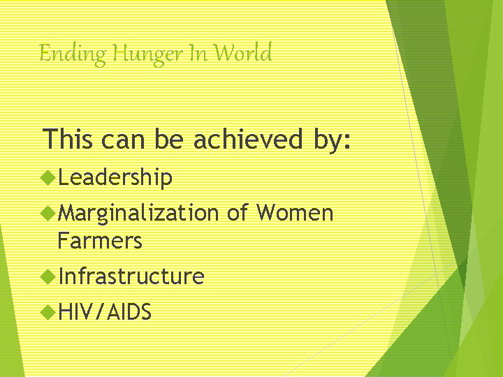 Ending Hunger In World This can be achieved by: Leadership Marginalization Farmers Infrastructure HIV/AIDS