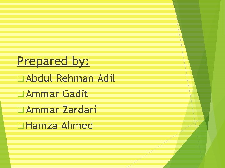 Prepared by: q Abdul Rehman Adil q Ammar Gadit q Ammar Zardari q Hamza