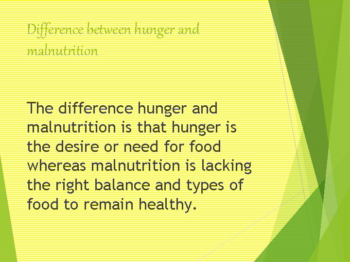 Difference between hunger and malnutrition The difference hunger and malnutrition is that hunger is