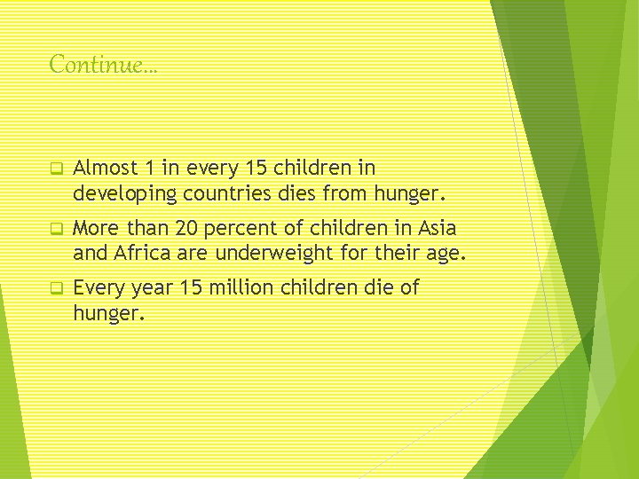Continue… q Almost 1 in every 15 children in developing countries dies from hunger.