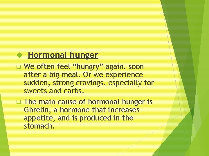  Hormonal hunger We often feel “hungry” again, soon after a big meal. Or