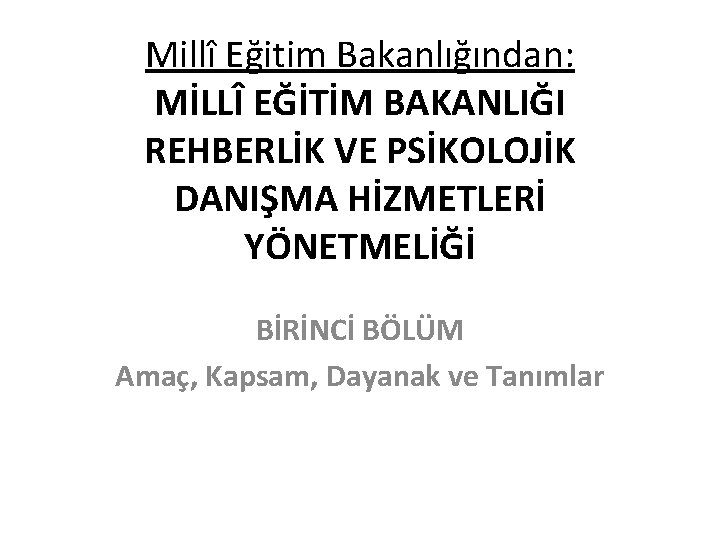 Millî Eğitim Bakanlığından: MİLLÎ EĞİTİM BAKANLIĞI REHBERLİK VE PSİKOLOJİK DANIŞMA HİZMETLERİ YÖNETMELİĞİ BİRİNCİ BÖLÜM