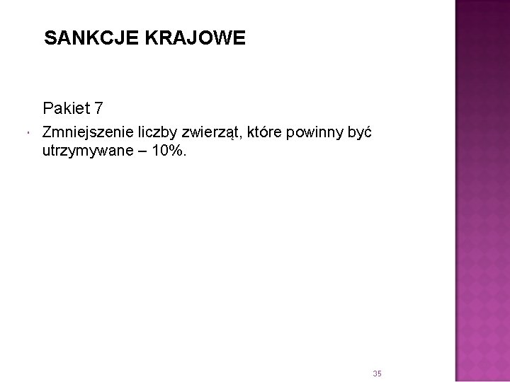 SANKCJE KRAJOWE Pakiet 7 Zmniejszenie liczby zwierząt, które powinny być utrzymywane – 10%. 35