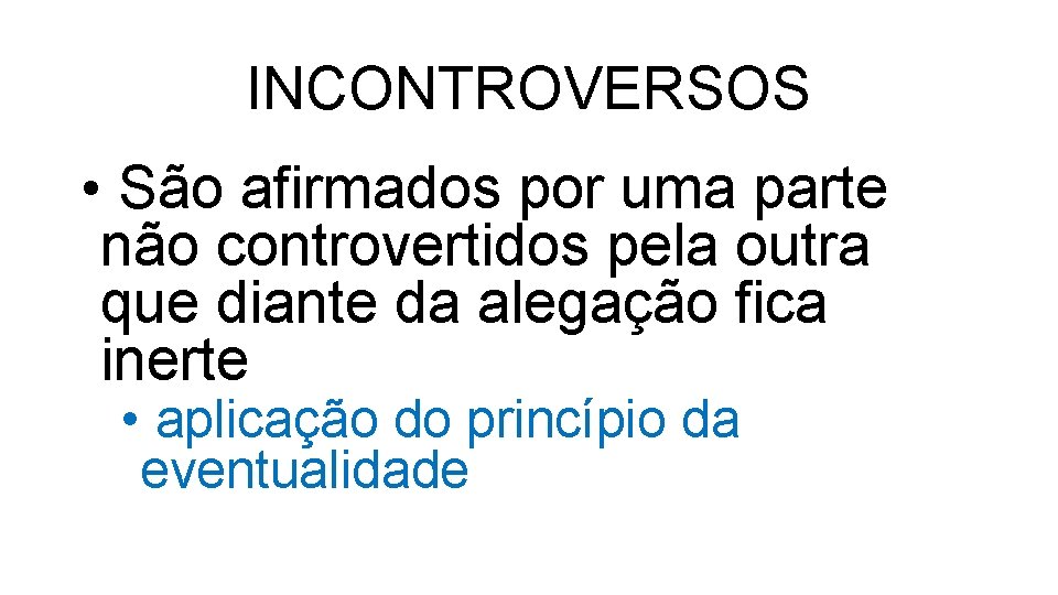 INCONTROVERSOS • São afirmados por uma parte não controvertidos pela outra que diante da