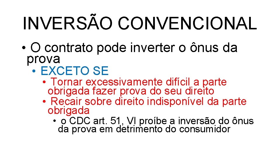 INVERSÃO CONVENCIONAL • O contrato pode inverter o ônus da prova • EXCETO SE