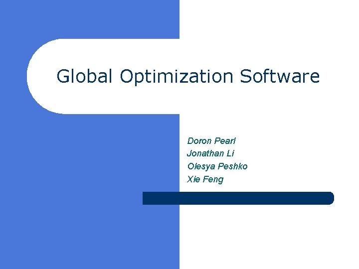 Global Optimization Software Doron Pearl Jonathan Li Olesya Peshko Xie Feng 