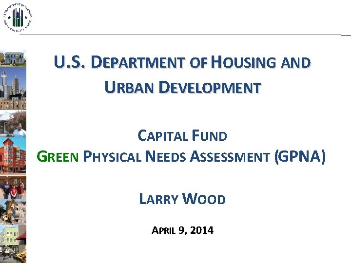 U. S. DEPARTMENT OF HOUSING AND URBAN DEVELOPMENT CAPITAL FUND GREEN PHYSICAL NEEDS ASSESSMENT