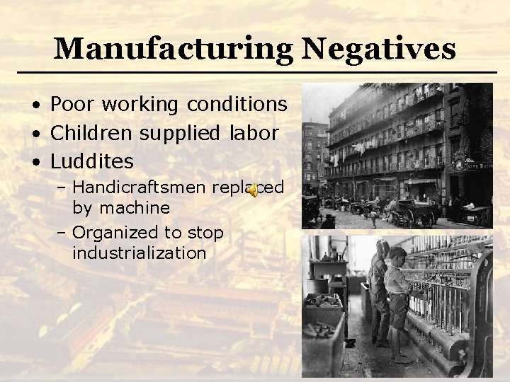 Manufacturing Negatives • Poor working conditions • Children supplied labor • Luddites – Handicraftsmen