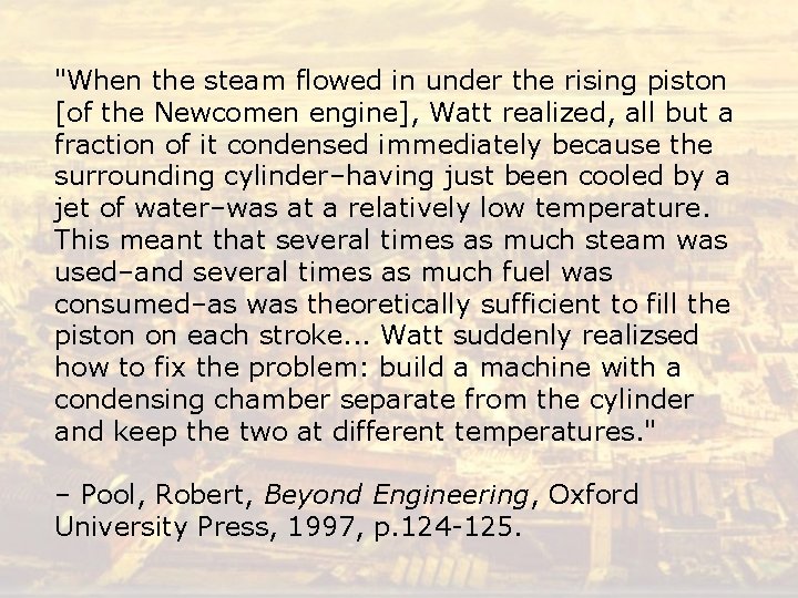 "When the steam flowed in under the rising piston [of the Newcomen engine], Watt