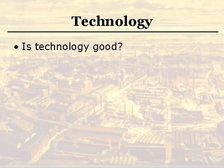 Technology • Is technology good? 