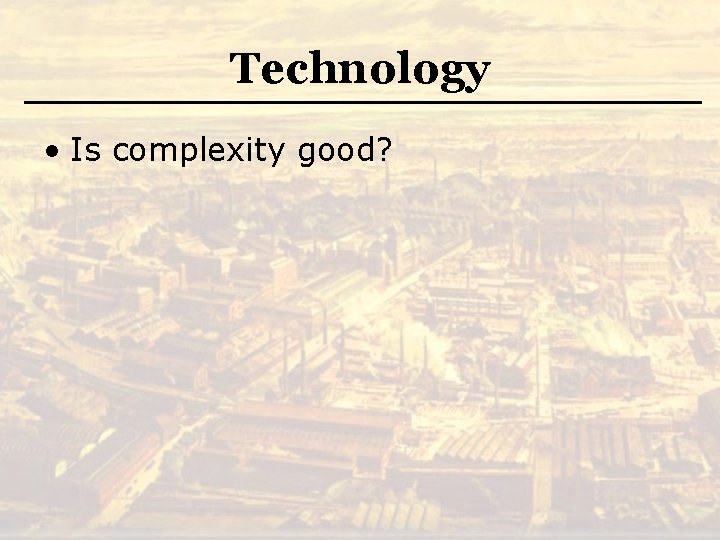 Technology • Is complexity good? 