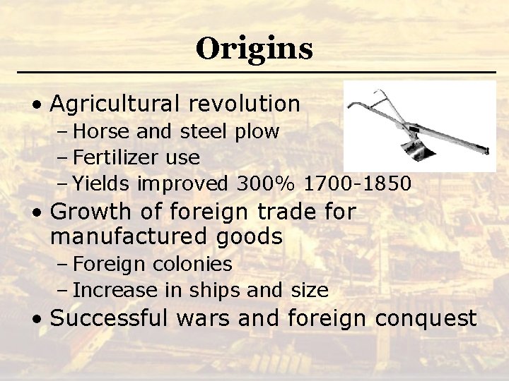 Origins • Agricultural revolution – Horse and steel plow – Fertilizer use – Yields