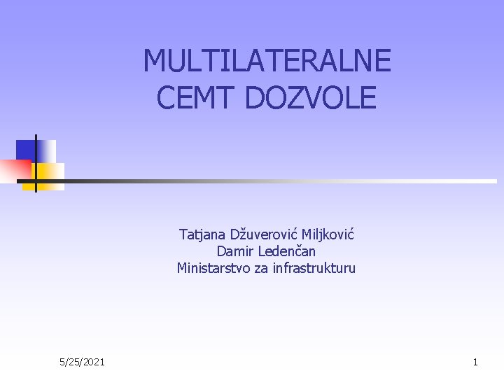 MULTILATERALNE CEMT DOZVOLE Tatjana Džuverović Miljković Damir Ledenčan Ministarstvo za infrastrukturu 5/25/2021 1 