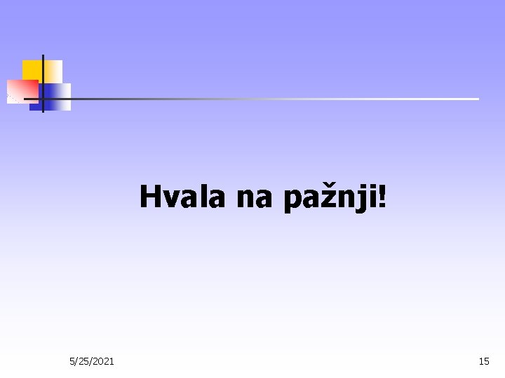 Hvala na pažnji! 5/25/2021 15 