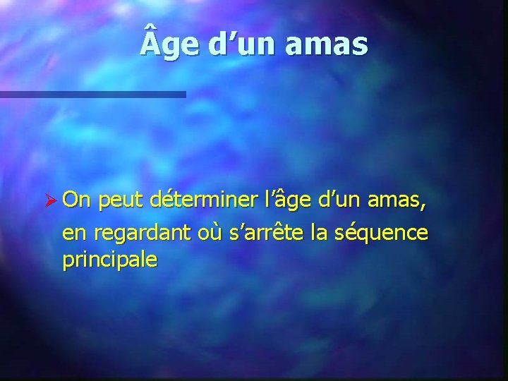  ge d’un amas Ø On peut déterminer l’âge d’un amas, en regardant où