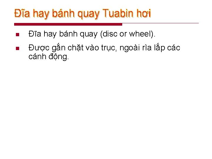 n Đĩa hay bánh quay (disc or wheel). n Được gắn chặt vào trục,