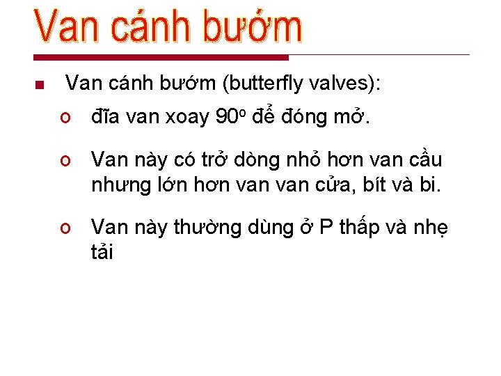 n Van cánh bướm (butterfly valves): o đĩa van xoay 90 o để đóng