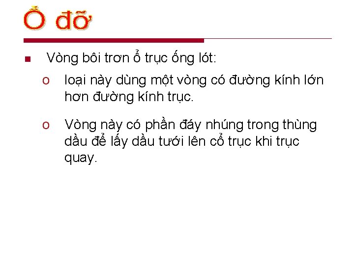 n Vòng bôi trơn ổ trục ống lót: o loại này dùng một vòng