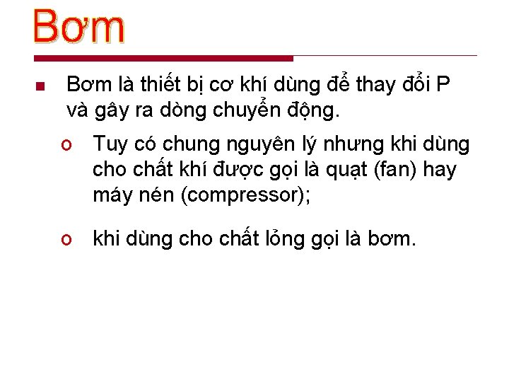 n Bơm là thiết bị cơ khí dùng để thay đổi P và gây