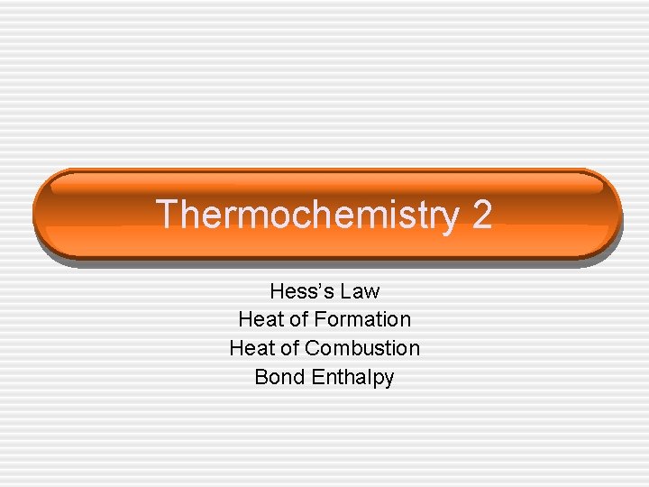 Thermochemistry 2 Hess’s Law Heat of Formation Heat of Combustion Bond Enthalpy 