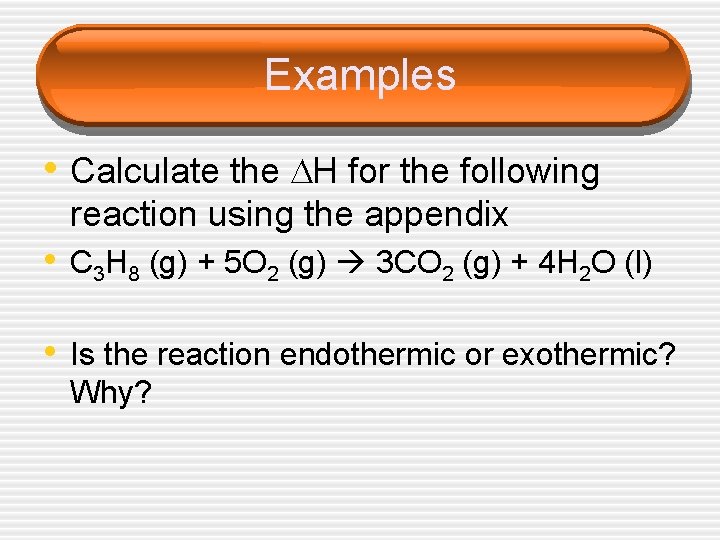 Examples • Calculate the H for the following reaction using the appendix • C