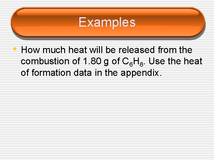 Examples • How much heat will be released from the combustion of 1. 80