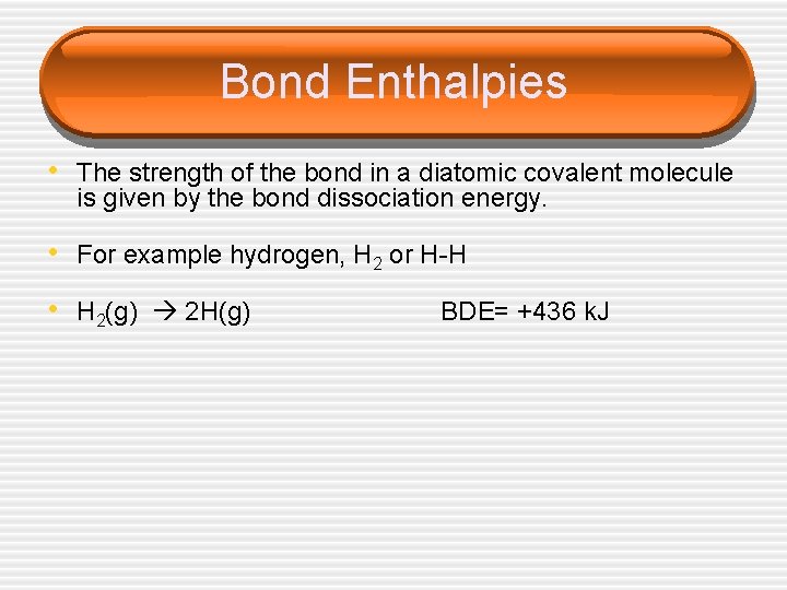 Bond Enthalpies • The strength of the bond in a diatomic covalent molecule is