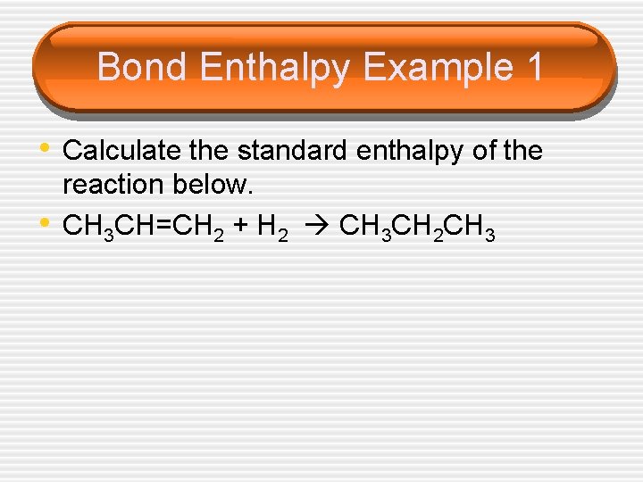 Bond Enthalpy Example 1 • Calculate the standard enthalpy of the • reaction below.