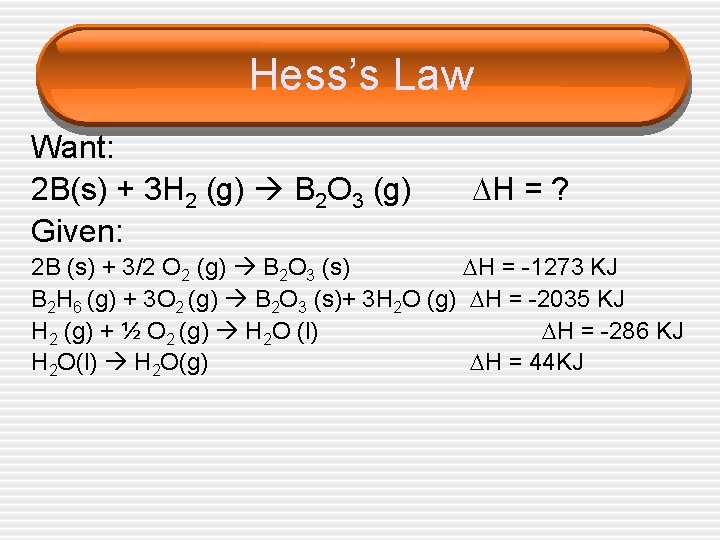 Hess’s Law Want: 2 B(s) + 3 H 2 (g) B 2 O 3