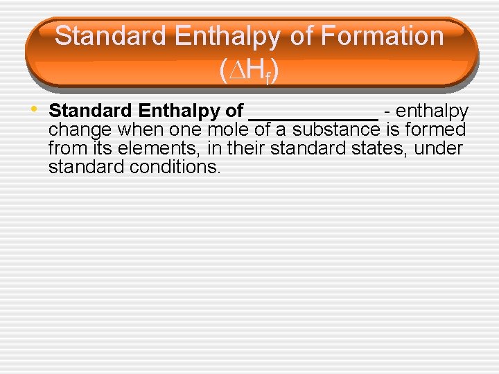 Standard Enthalpy of Formation ( Hf) • Standard Enthalpy of ______ - enthalpy change