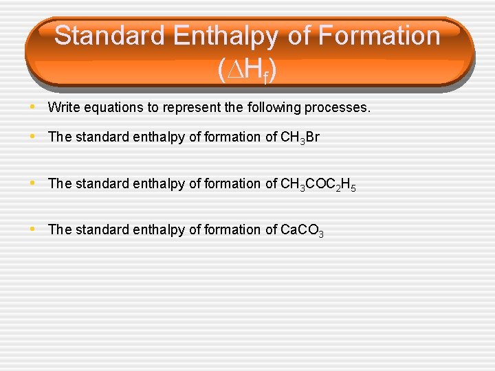 Standard Enthalpy of Formation ( Hf) • Write equations to represent the following processes.