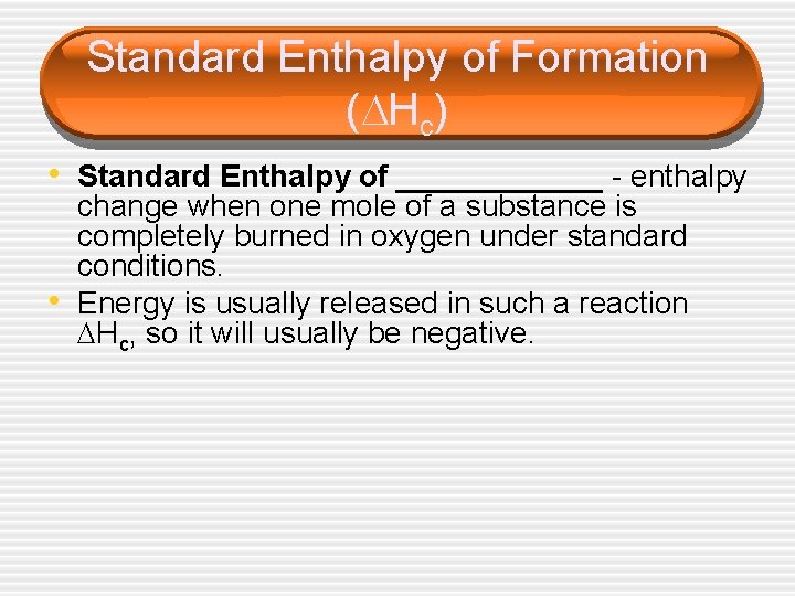 Standard Enthalpy of Formation ( Hc) • Standard Enthalpy of ______ - enthalpy •