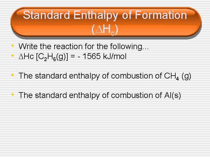 Standard Enthalpy of Formation ( Hc) • Write the reaction for the following… •
