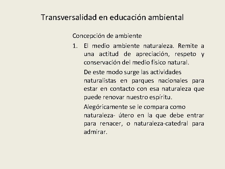 Transversalidad en educación ambiental Concepción de ambiente 1. El medio ambiente naturaleza. Remite a