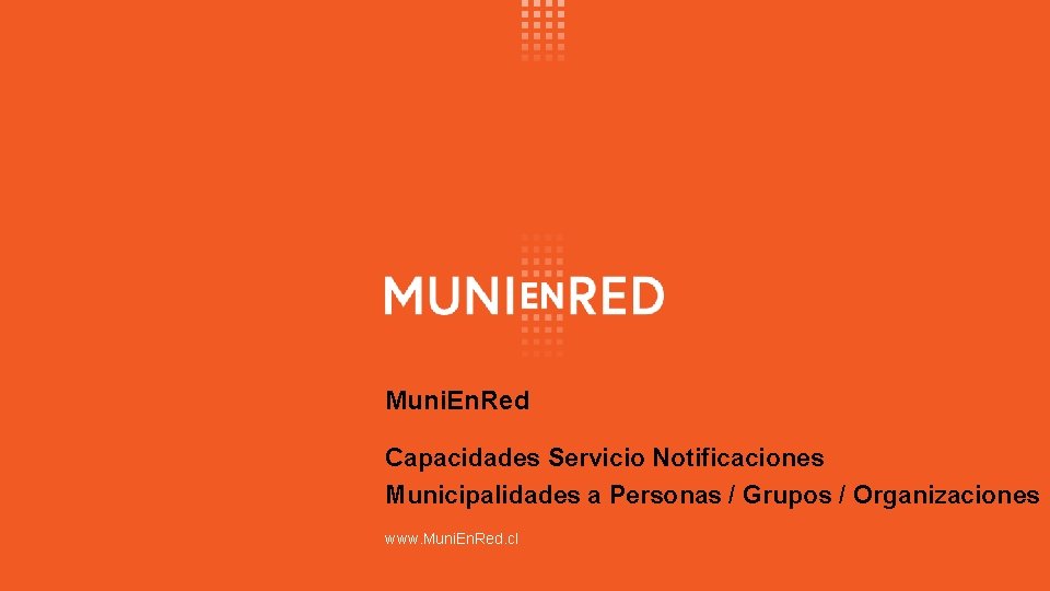 Muni. En. Red Capacidades Servicio Notificaciones Municipalidades a Personas / Grupos / Organizaciones www.
