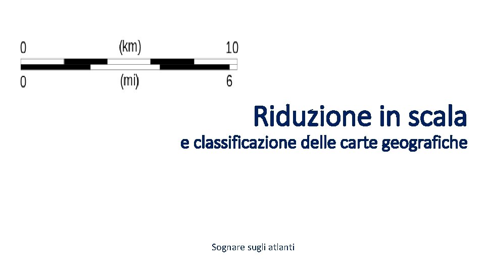 Riduzione in scala e classificazione delle carte geografiche Sognare sugli atlanti 