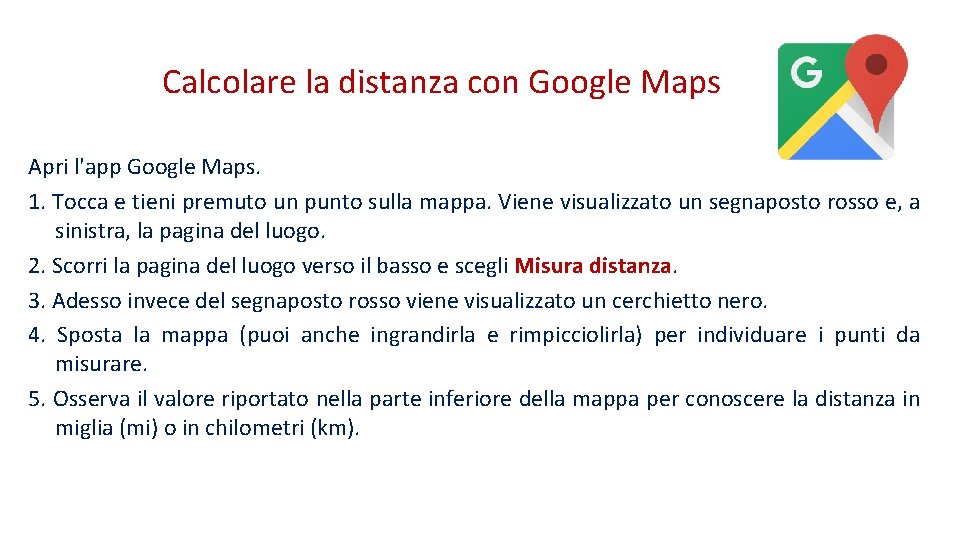 Calcolare la distanza con Google Maps Apri l'app Google Maps. 1. Tocca e tieni