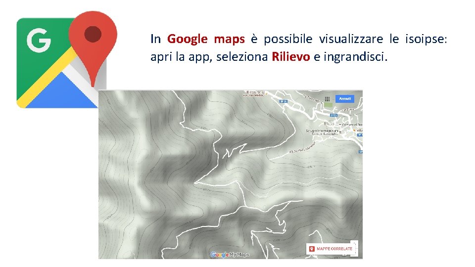In Google maps è possibile visualizzare le isoipse: apri la app, seleziona Rilievo e
