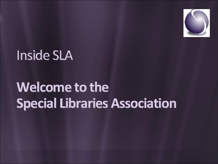 Inside SLA Welcome to the Special Libraries Association 