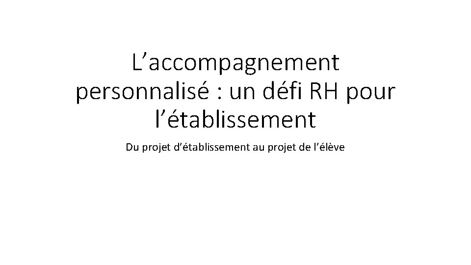 L’accompagnement personnalisé : un défi RH pour l’établissement Du projet d’établissement au projet de