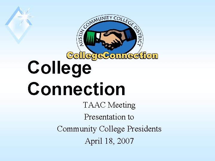 College Connection TAAC Meeting Presentation to Community College Presidents April 18, 2007 