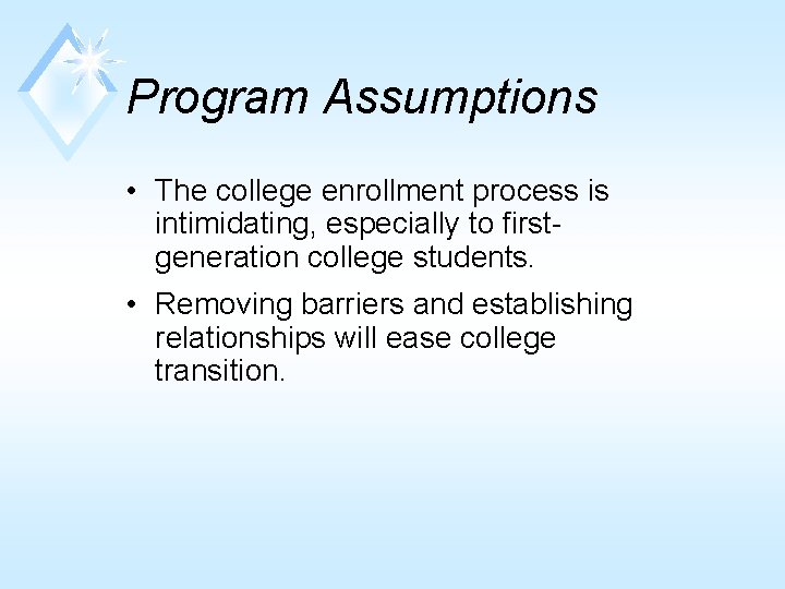 Program Assumptions • The college enrollment process is intimidating, especially to firstgeneration college students.