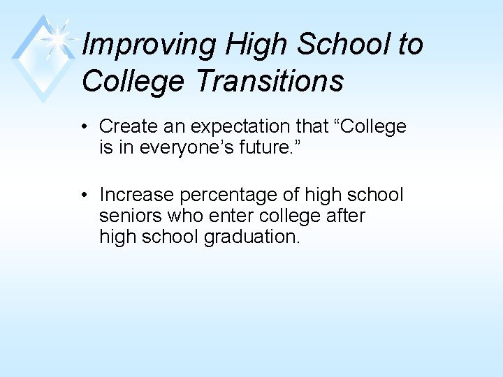 Improving High School to College Transitions • Create an expectation that “College is in